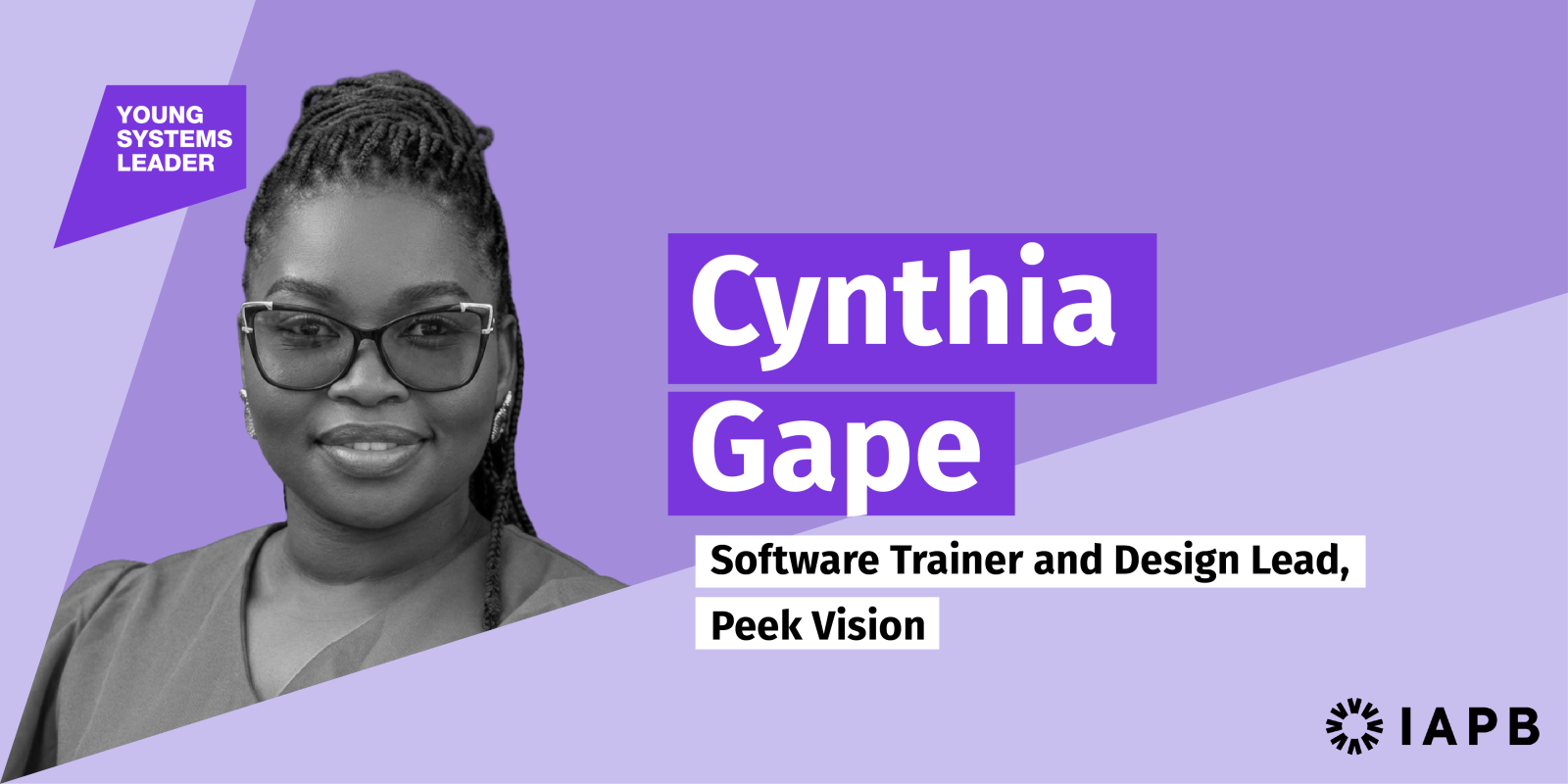 A promotional poster featuring a young woman identified as Cynthia Gape. She is smiling and wearing glasses, with her hair styled in braids. The background is a purple gradient with geometric shapes. Text on the poster reads: “Young Systems Leader” and “Cynthia Gape – Software Trainer and Design Lead, Peek Vision.” The IAPB logo appears in the bottom corner.